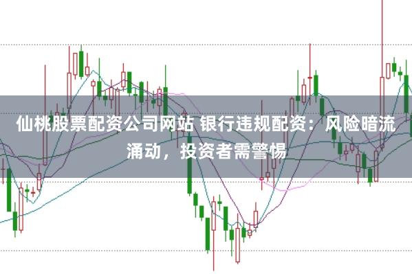 仙桃股票配资公司网站 银行违规配资：风险暗流涌动，投资者需警惕