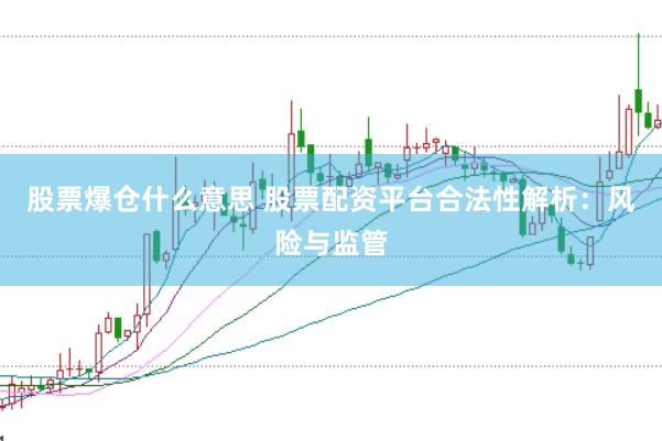 股票爆仓什么意思 股票配资平台合法性解析：风险与监管
