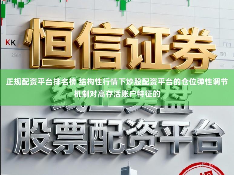 正规配资平台排名榜 结构性行情下炒股配资平台的仓位弹性调节机制对高存活账户特征的