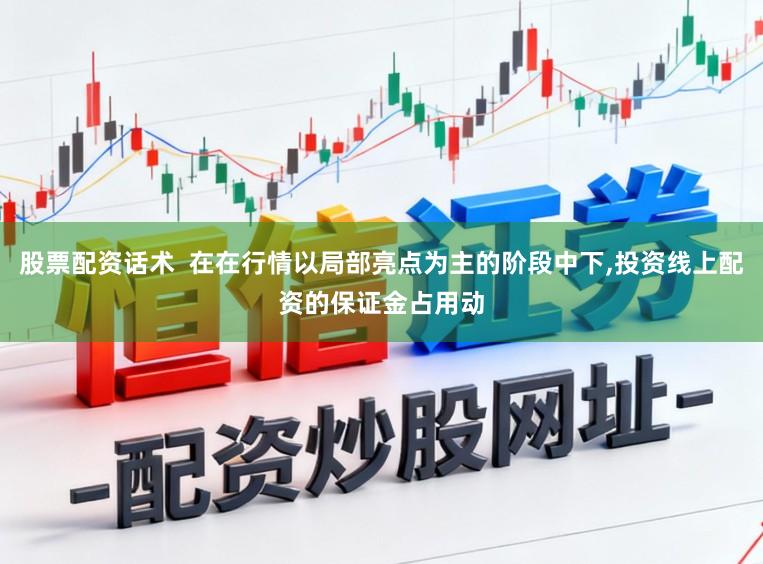 股票配资话术  在在行情以局部亮点为主的阶段中下,投资线上配资的保证金占用动