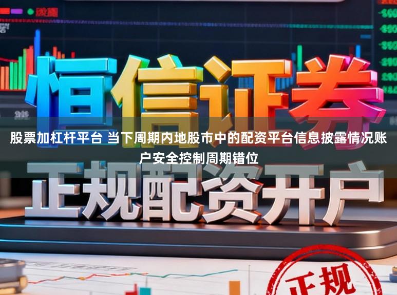 股票加杠杆平台 当下周期内地股市中的配资平台信息披露情况账户安全控制周期错位