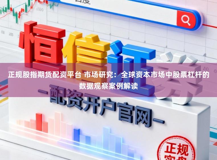 正规股指期货配资平台 市场研究：全球资本市场中股票杠杆的数据观察案例解读