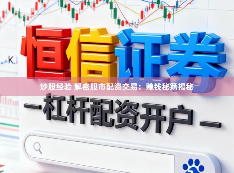炒股经验 解密股市配资交易：赚钱秘籍揭秘