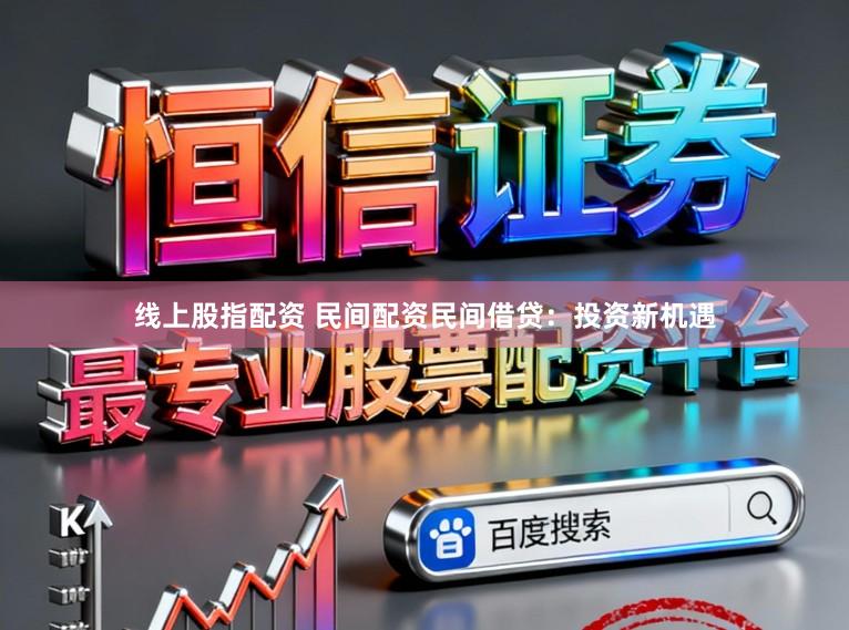 线上股指配资 民间配资民间借贷：投资新机遇