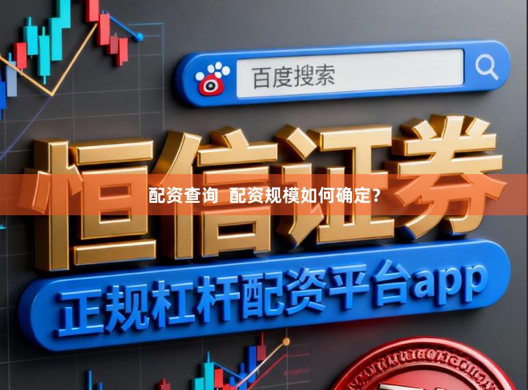 配资查询  配资规模如何确定？