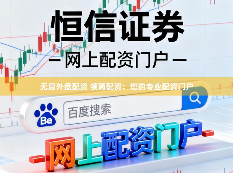 无息外盘配资 顿简配资：您的专业配资门户